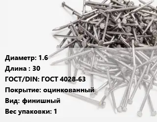 Гвоздь 1.6х30 ГОСТ: ГОСТ 4028-63 оцинкованный финишный 1